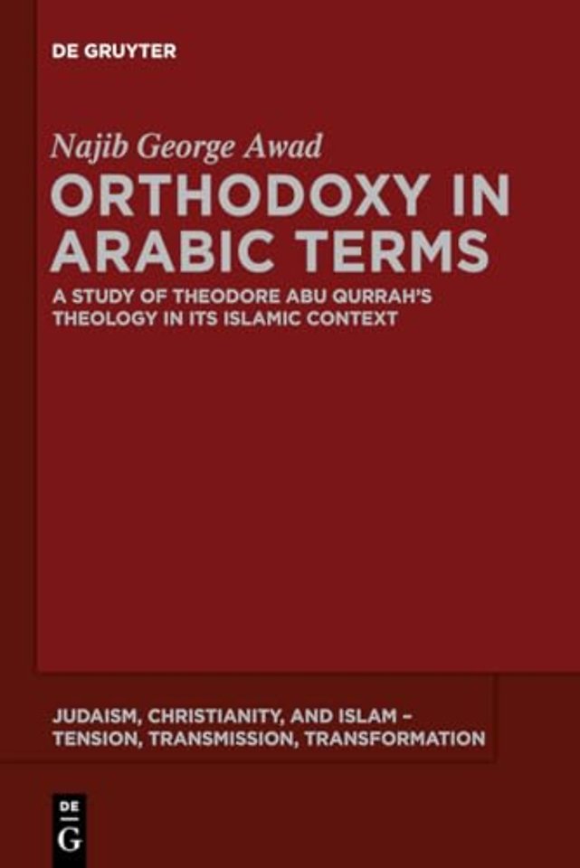 Orthodoxy in Arabic Terms – A Study of Theodore Abu Qurrah′s Theology in Its Islamic Context
