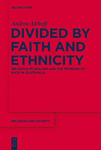 Divided by Faith and Ethnicity – Religious Pluralism and the Problem of Race in Guatemala