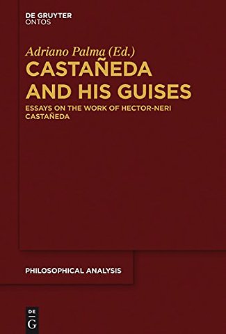 Castañeda and his Guises – Essays on the Work of Hector–Neri Castañeda