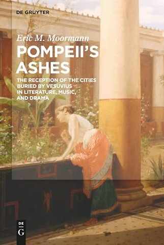 Pompeii`s Ashes – The Reception of the Cities Buried by Vesuvius in Literature, Music, and Drama