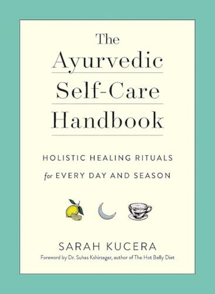 The Ayurvedic Self–Care Handbook – Holistic Healing Rituals for Every Day and Season