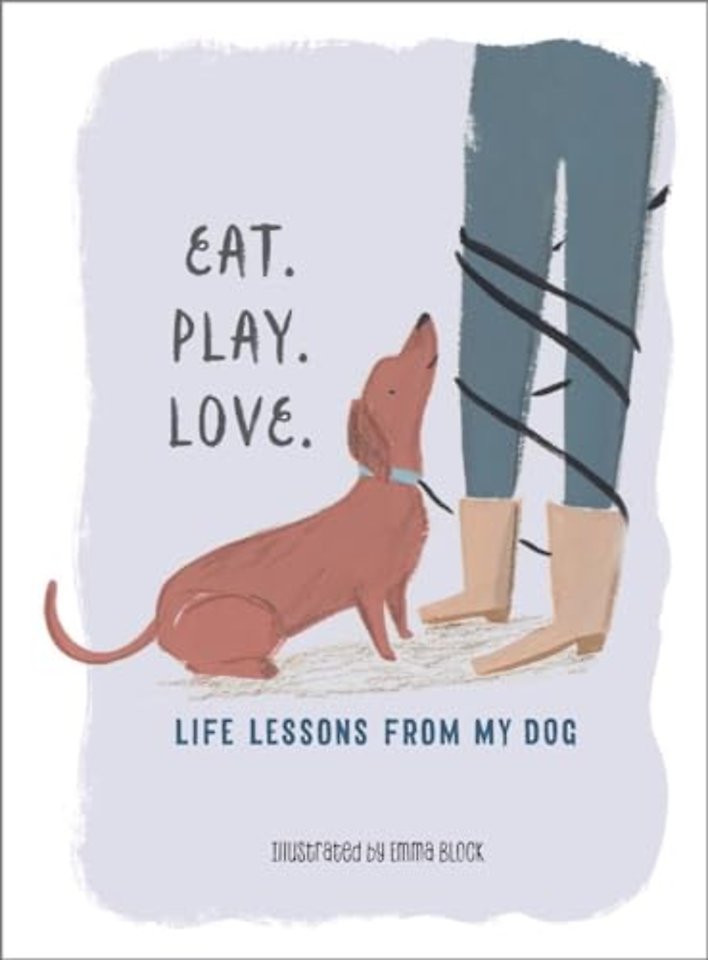 Eat. Play. Love. – Life Lessons from My Dog