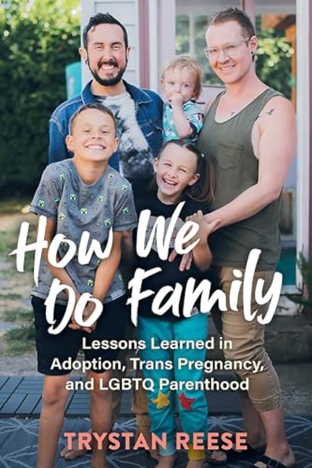 How We Do Family – From Adoption to Trans Pregnancy, What We Learned about Love and LGBTQ Parenthood