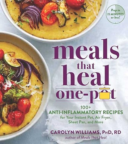 Meals That Heal – One Pot – Promote Whole–Body Health with 100+ Anti–Inflammatory Recipes for Your Stovetop, Sheet Pan, Instant Pot, and Air Fry