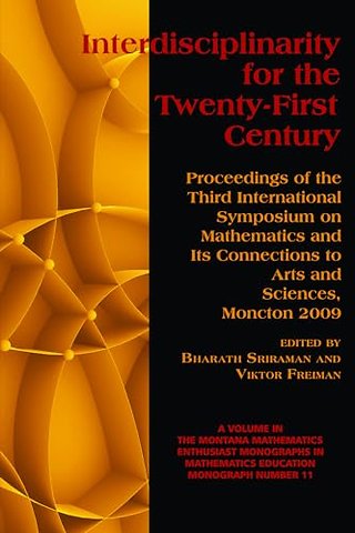 Interdisciplinarity for the 21st Century – Proceedings of the 3rd International Symposium on Mathematics and Its Connections to Arts and Scienc