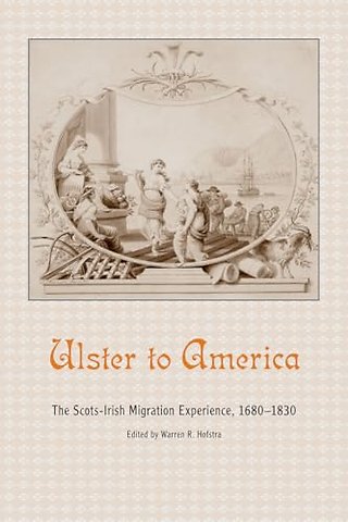 Ulster to America – The Scots–Irish Migration Experience, 1680–1830