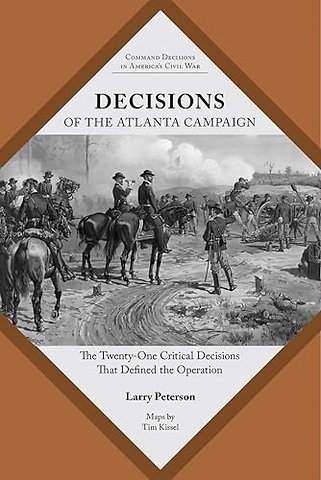 Decisions of the Atlanta Campaign – The Twenty–one Critical Decisions That Defined the Operation