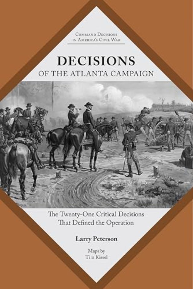 Decisions of the Atlanta Campaign – The Twenty–one Critical Decisions That Defined the Operation