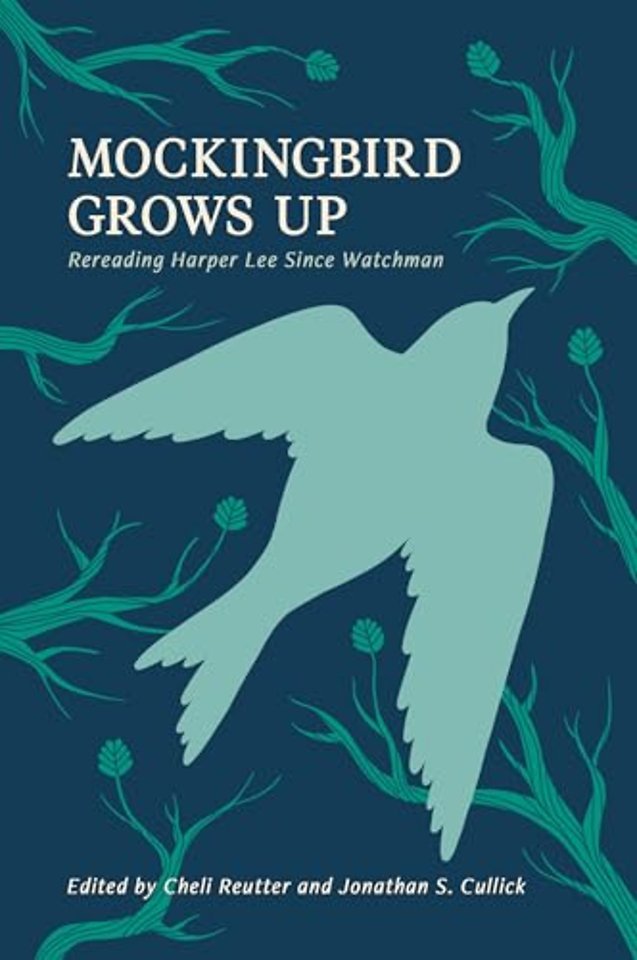 Mockingbird Grows Up – Re–Reading Harper Lee Since Watchman