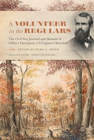 A Volunteer in the Regulars – The Civil War Journal and Memoir of Gilbert Thompson, US Engineer Battalion