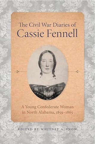 The Civil War Diaries of Cassie Fennell – A Young Confederate Woman in North Alabama, 1859–1865