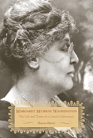 Margaret Murray Washington – The Life and Times of a Career Clubwoman