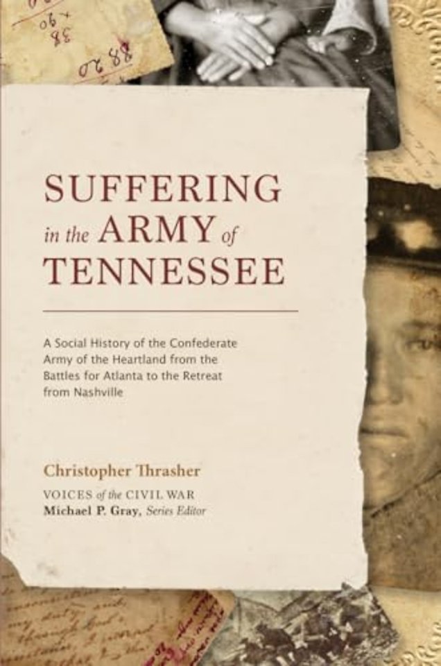 Suffering in the Army of Tennessee – A Social History of the Confederate Army of the Heartland from the Battles for Atlanta to the Retreat from N