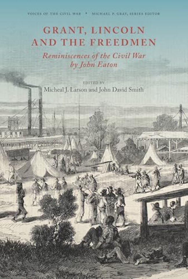 Grant, Lincoln and the Freedmen – Reminiscences of the Civil War by John Eaton