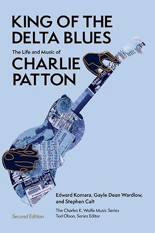 King of the Delta Blues – The Life and Music of Charlie Patton