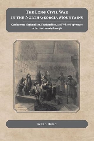The Long Civil War in the North Georgia Mountain – Confederate Nationalism, Sectionalism, and White Supremacy in Bartow County, Georgia