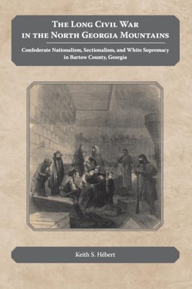 The Long Civil War in the North Georgia Mountain – Confederate Nationalism, Sectionalism, and White Supremacy in Bartow County, Georgia