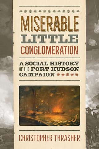 Miserable Little Conglomeration – A Social History of the Port Hudson Campaign