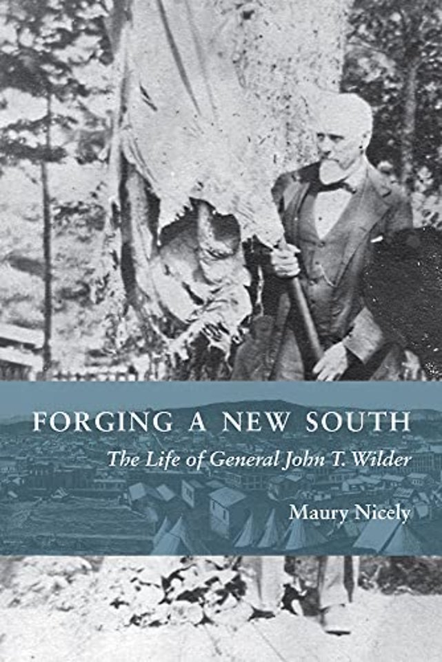 Forging a New South – The Life of General John T. Wilder