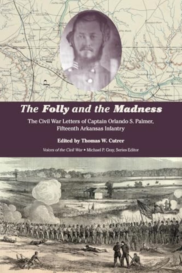 The Folly and the Madness – The Civil War Letters of Captain Orlando S. Palmer, Fifteenth Arkansas Infantry
