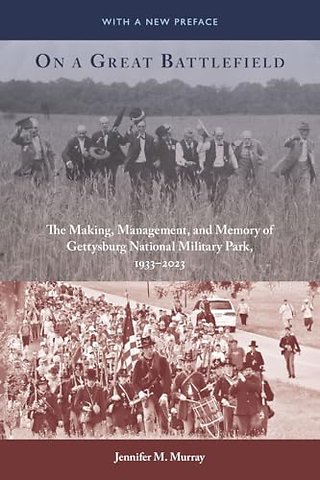 On a Great Battlefield – The Making, Management, and Memory of Gettysburg National Military Park, 1933–2023