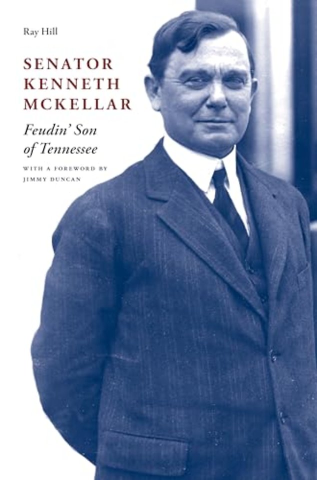 Senator Kenneth McKellar – Feudin` Son of Tennessee