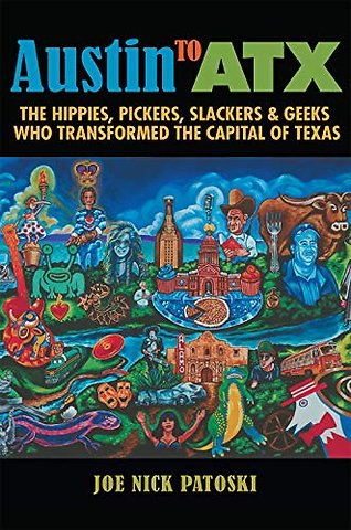 Austin to ATX – The Hippies, Pickers, Slackers, and Geeks Who Transformed the Capital of Texas