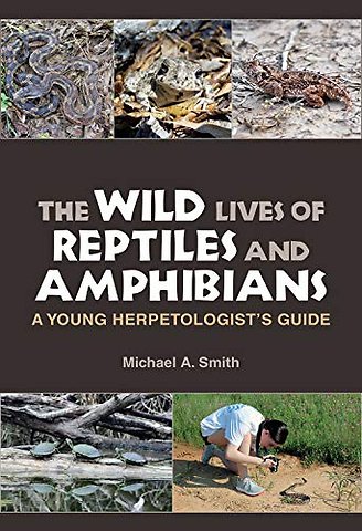The Wild Lives of Reptiles and Amphibians – A Young Herpetologist`s Guide