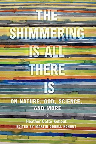 The Shimmering Is All There Is – On Nature, God, Science, and More