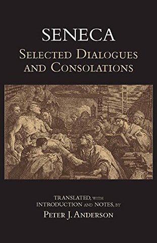Seneca: Selected Dialogues and Consolations