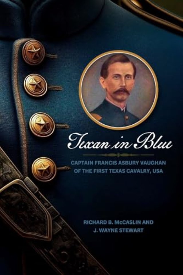 Texan in Blue – Captain Francis Asbury Vaughan of the First Texas Cavalry, USA
