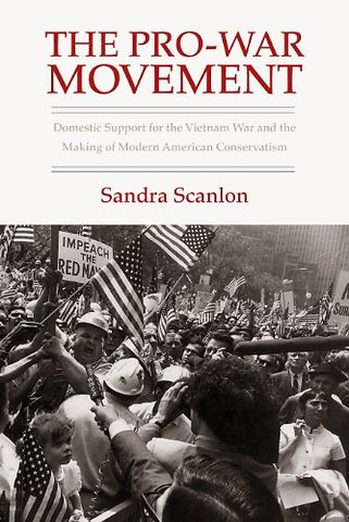 The Pro–War Movement – Domestic Support for the Vietnam War and the Making of Modern American Conservatis