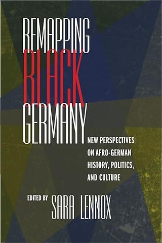Remapping Black Germany – New Perspectives on Afro–German History, Politics, and Culture