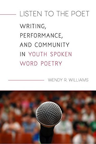 Listen to the Poet – Writing, Performance, and Community in Youth Spoken Word Poetry