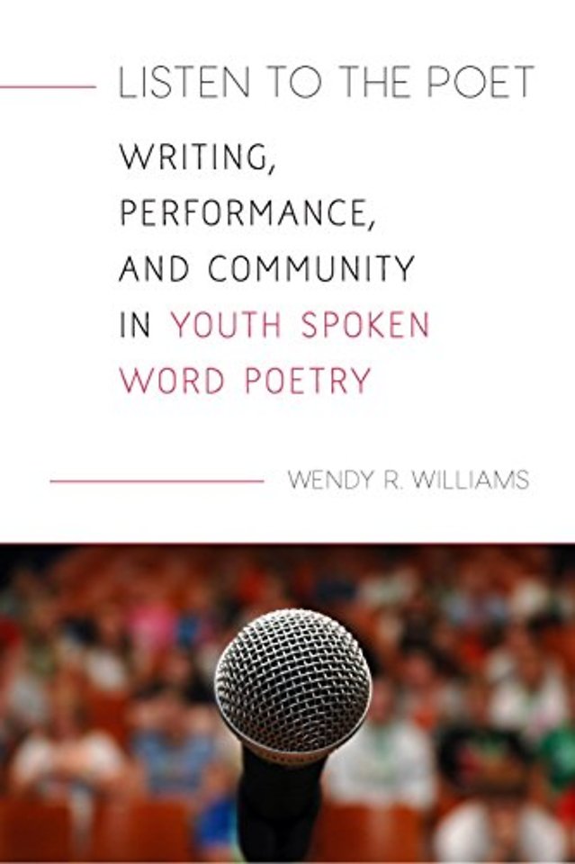 Listen to the Poet – Writing, Performance, and Community in Youth Spoken Word Poetry