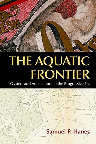 The Aquatic Frontier – Oysters and Aquaculture in the Progressive Era