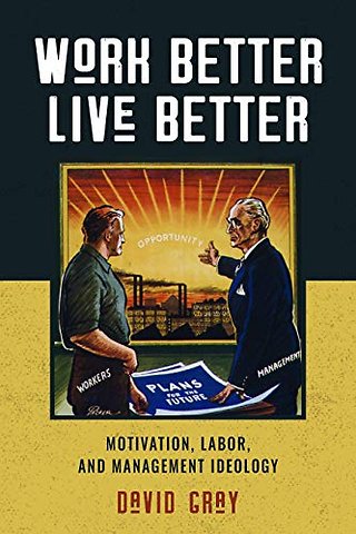 Work Better, Live Better – Motivation, Labor, and Management Ideology