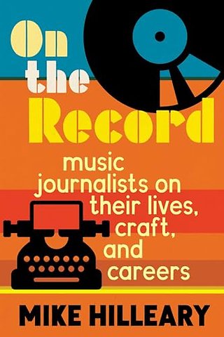 On the Record – Music Journalists on Their Lives, Craft, and Careers