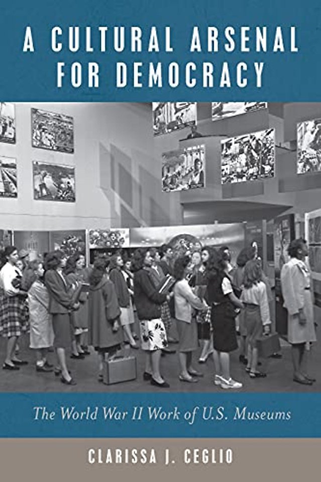 A Cultural Arsenal for Democracy – The World War II Work of U.S. Museums