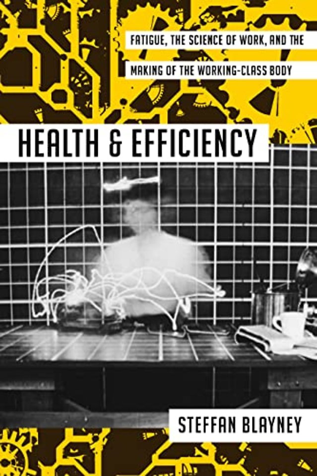 Health and Efficiency – Fatigue, the Science of Work, and the Making of the Working–Class Body
