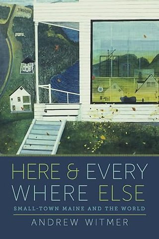 Here and Everywhere Else – Small–Town Maine and the World