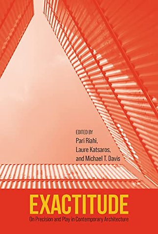 Exactitude – On Precision and Play in Contemporary Architecture