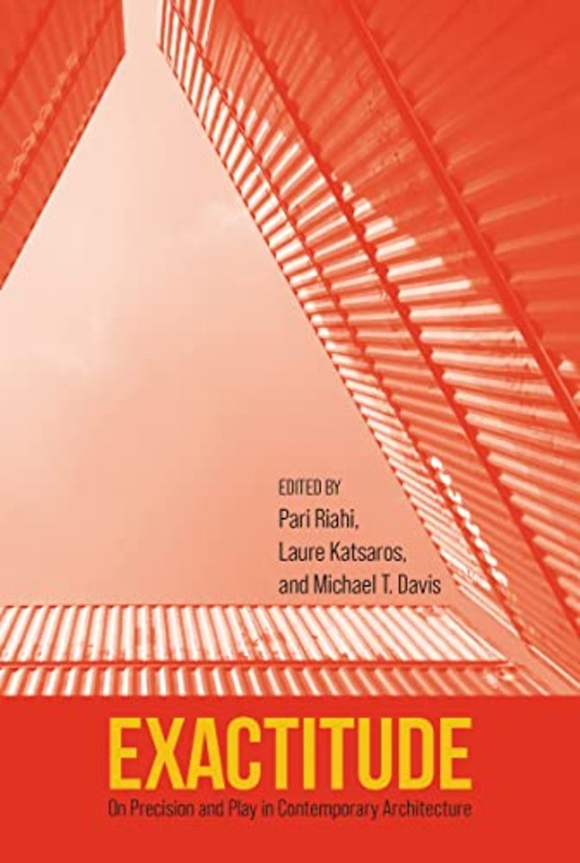 Exactitude – On Precision and Play in Contemporary Architecture