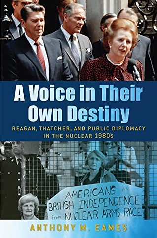 A Voice in Their Own Destiny – Reagan, Thatcher, and Public Diplomacy in the Nuclear 1980s
