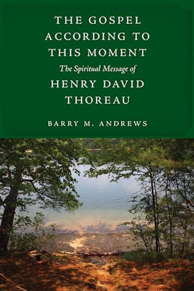 The Gospel According to This Moment – The Spiritual Message of Henry David Thoreau