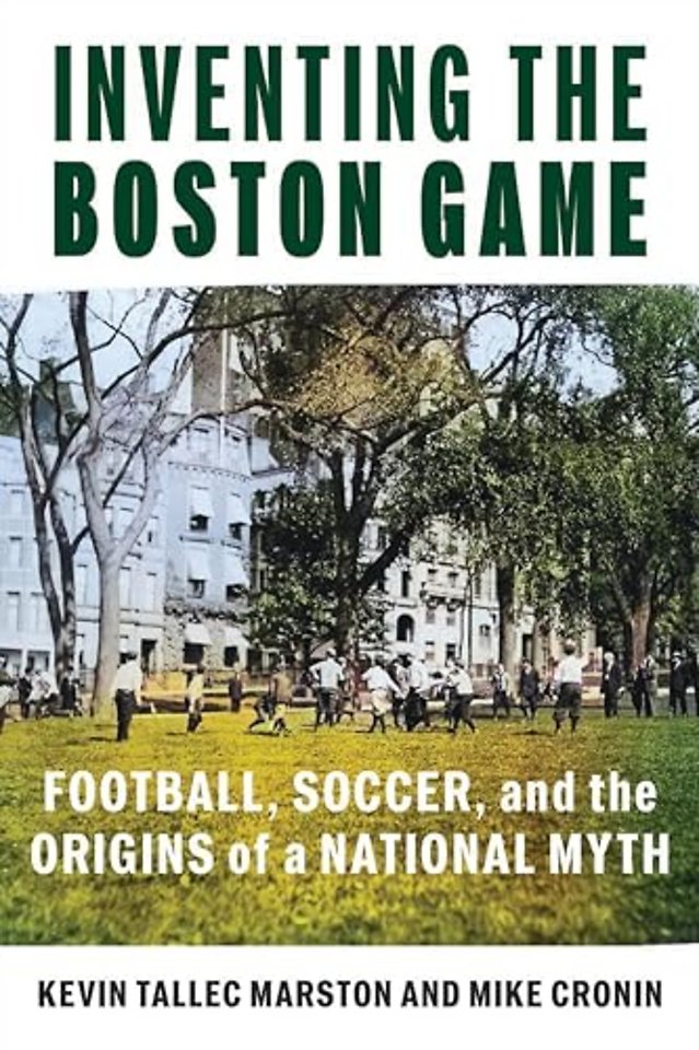 Inventing the Boston Game – Football, Soccer, and the Origins of a National Myth