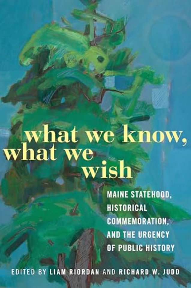 What We Know, What We Wish – Maine Statehood, Historical Commemoration, and the Urgency of Public History