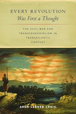 Every Revolution Was First a Thought – The Civil War and Transcendentalism in Transatlantic Context