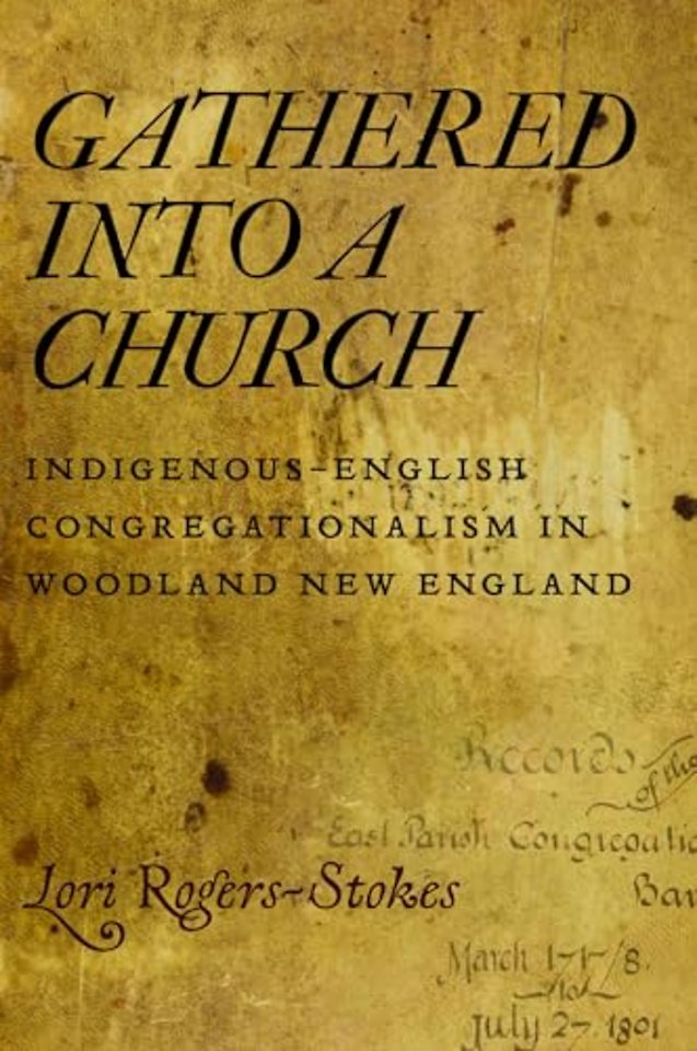 Gathered Into a Church – Indigenous–English Congregationalism in Woodland New England