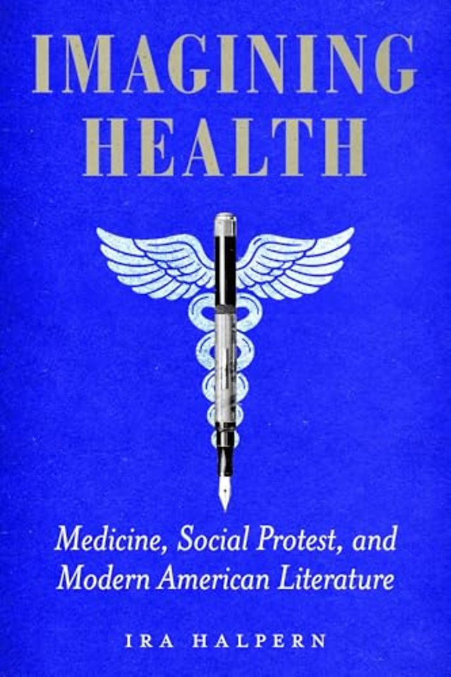 Imagining Health – Medicine, Social Protest, and Modern American Literature